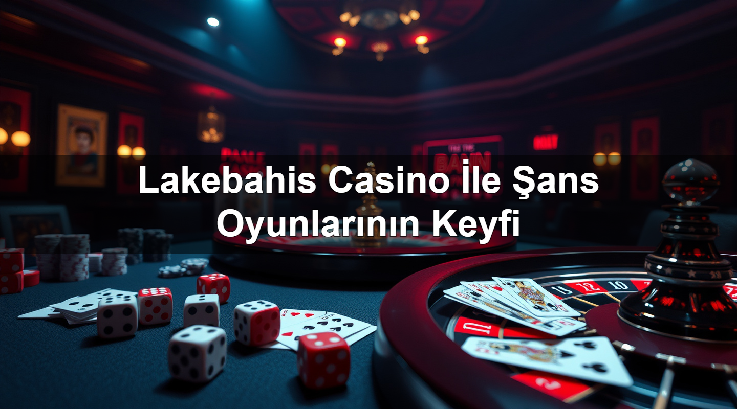 lakebahis casino i le ans oyunlar n n keyfi 1784140503859